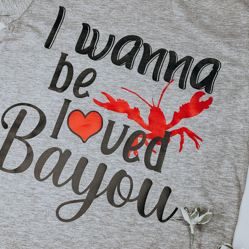 I Wanna Be Loved Bayou Tee